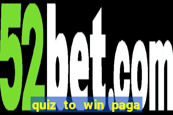 quiz to win paga mesmo quiz paga mesmo